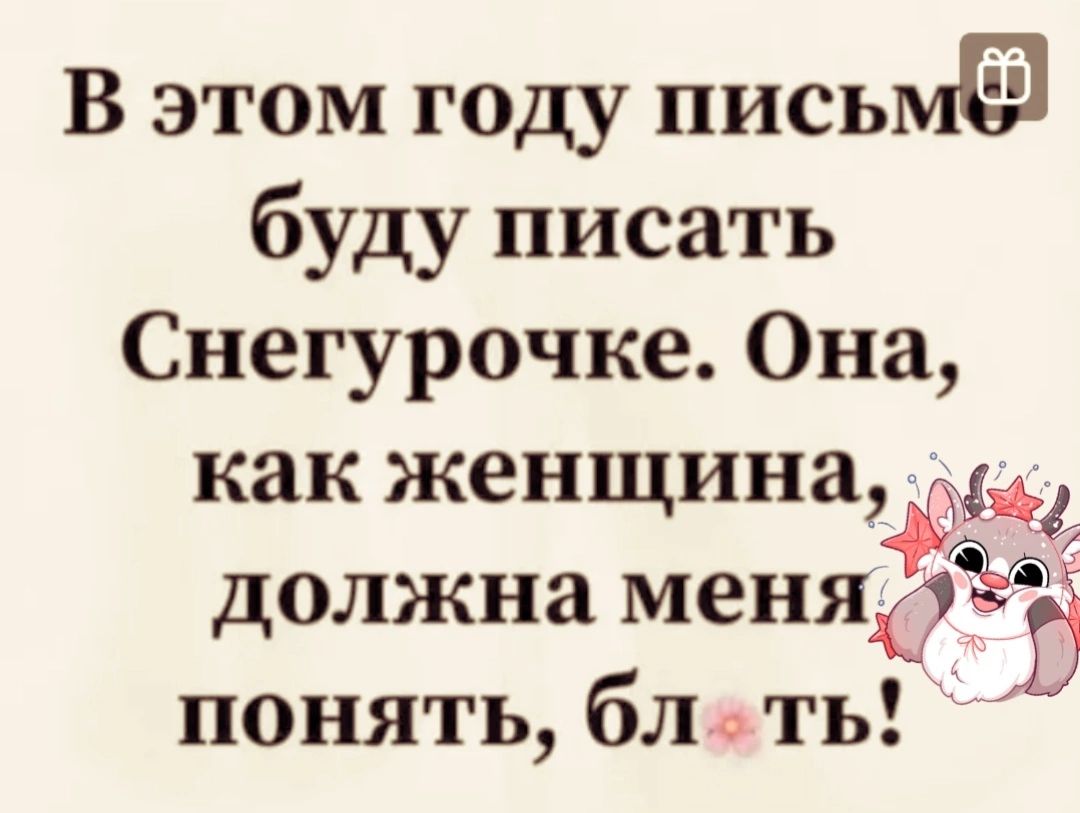 В этом году письм буду писать Снегурочке Она как женщина 4 должна меняй понять бл о ть