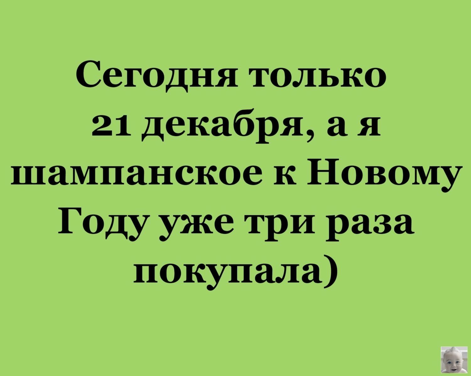 Сегодня только 21 декабря а я шампанское к Новому Году уже три раза покупал...