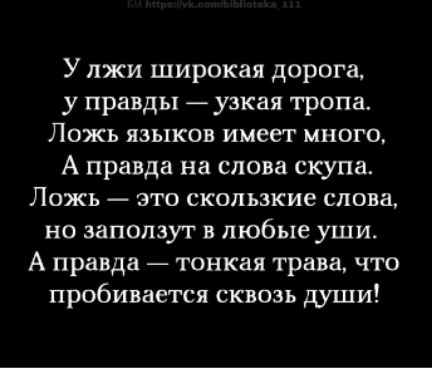 У лжи широкая дорога у правды узкая тропа Ложь языков имеет много А правда на слова скупа ЛОЖЬ ЭТО Скользкие слова но заползут в любые уши А правда тонкая трава что пробивается сквозь души