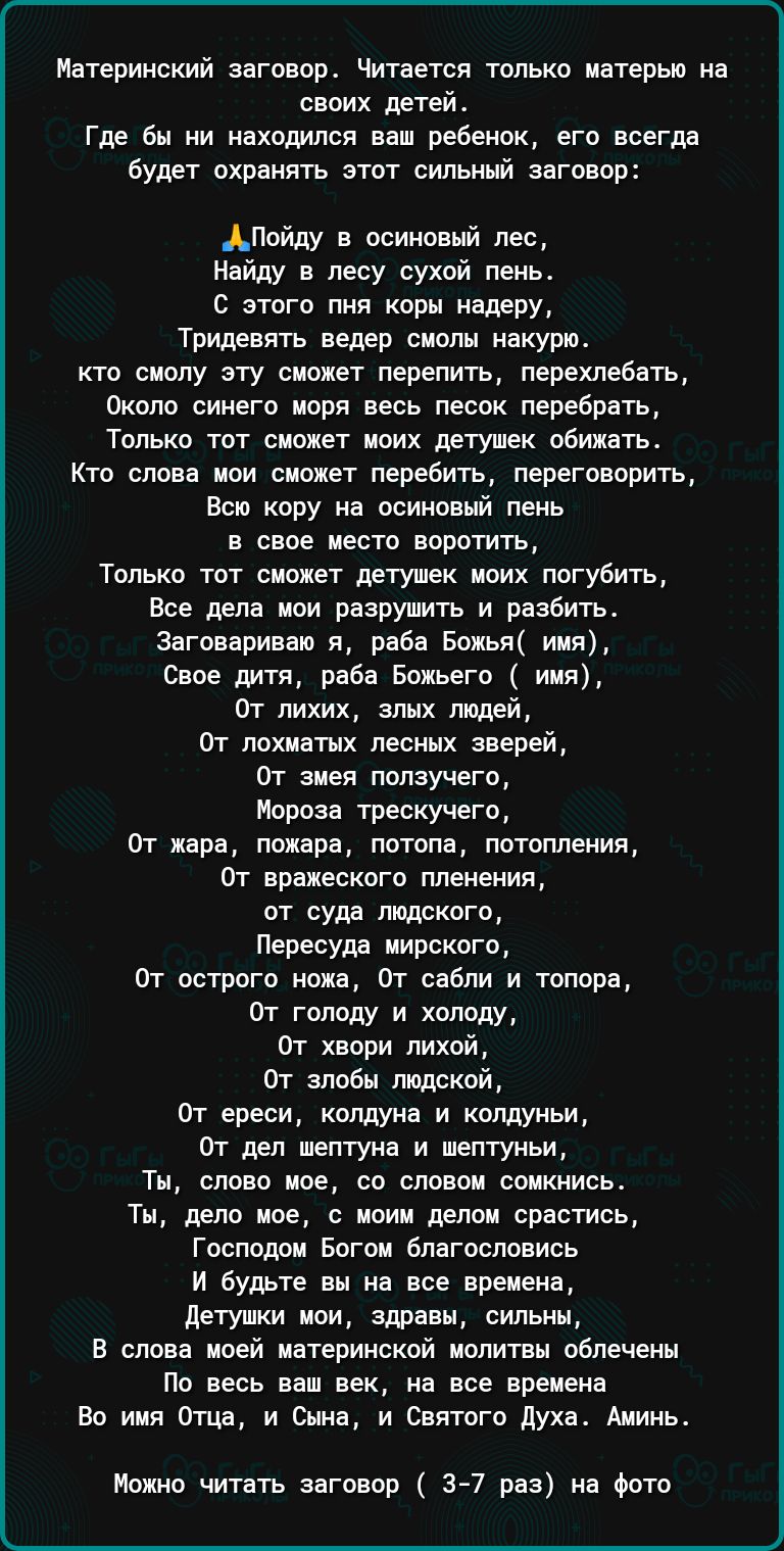 материнский заговор читается только ивтерьо на своих детей Где бы ни ивхпдипся ввв ребенок его всегда Будет охранять этот сильный заговор Ппйду в осиновый лео Найду в лесу сухой пшьо с этого пня коры надеру Тридевить ведер оиолы ноиури хто смолу эту сможет перспить перехлебать Около синего моря весь песик перебрать Только тот сможет иоих детушеи пбижать Кто слове иои сиохет перебить переговорить Б