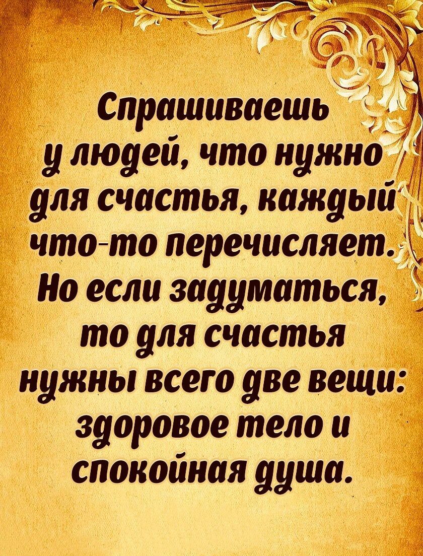 Спрашиваешь у людей что нужно Я для счастья каждый что то перечисляет Ё Но если задуматься Ё то для счастья нужны всего две вещи здоровое тело и спокоиная душа