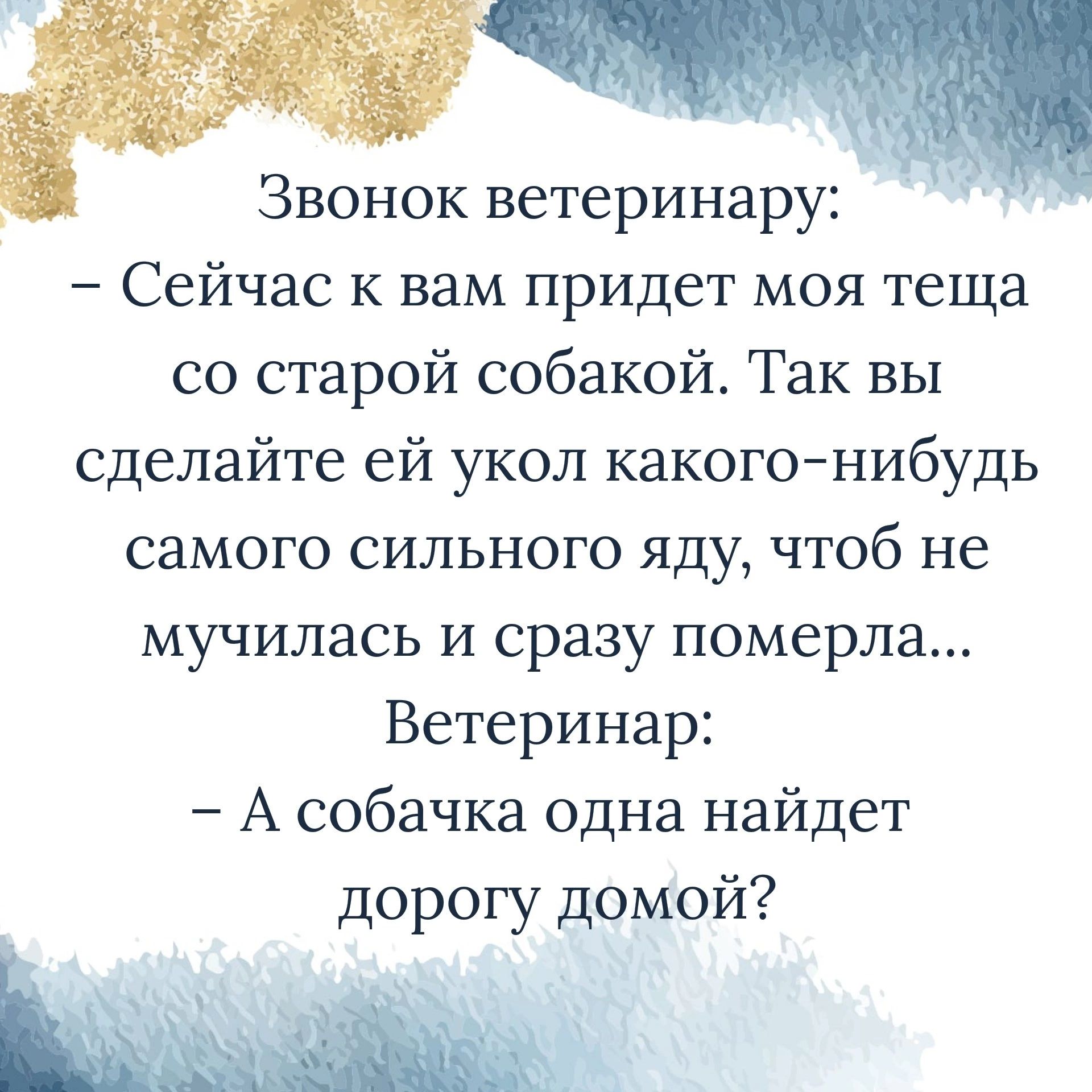 Звонок ветеринару Сейчас к вам придет моя теща со старой собакой Так вы сделайте ей укол какогонибудь самого сильного яду чтоб не мучилась и сразу померла Ветеринар А собачка одна найдет дорогу домой