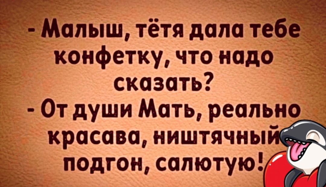 ыштадтщ конфетку что надо сказать От души Мать реально красава ништячны Ёъ подгон сапютую