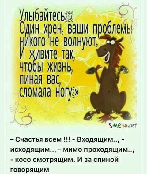 Улыбаитесьгіі С Один хрен ваши п облемы й кого не волнуют вите так что ы жизнь пиная васу сломала ногуг Э Счастья всем Входящим исходящим мимо проходящим косо смотрящим и за спиной говорящим ие г