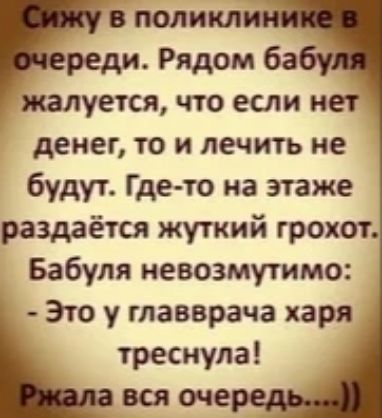 жалуется что если и денег то и лечить не будут Где то на этаже раздаётся жуткий грохот Бабуля невозмутимо Это у главврача харя треснула ася оче