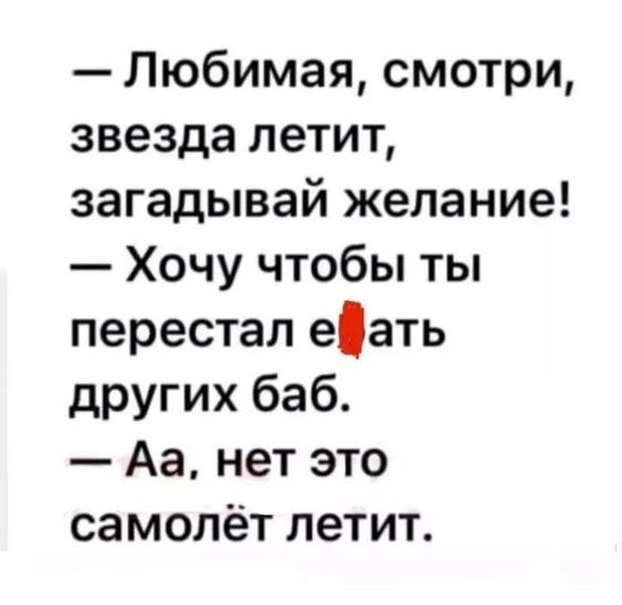 Любимая смотри звезда летит загадывай желание Хочу чтобы ты перестал еать других баб Аа нет это самолёт летит