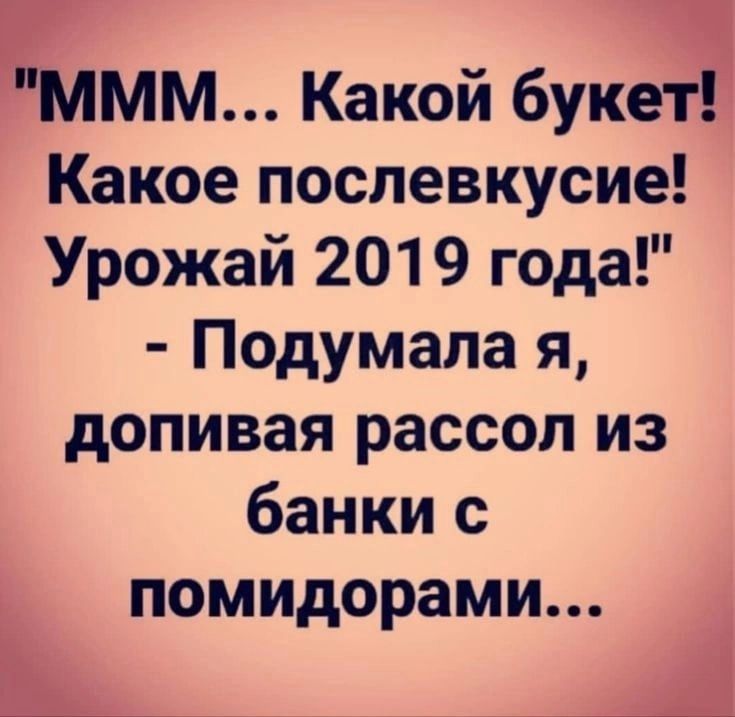 мм Какой букет Какое послевкусие Урожай 2019 года Подумала я допивая рассол из банки с ЦОМИДОРЗМИ4А