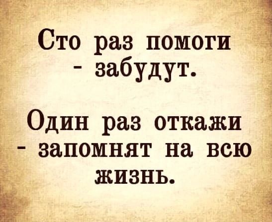 44 Сто раз помог забудут д0дин раз откажи запомнят на всю жизнь