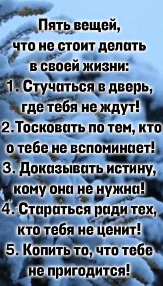 Пять вещей что не стоит делать в сЁоейдзни 1 Стучиться в дверь где тебя неькдут Лосковчть по тем кто о тебе не вспоминает докпзывитьщ истину Ёкому она не нужна 40тприться ради тех кто тебя не Ценит 5 КопитіЁо что тебе не пригодным