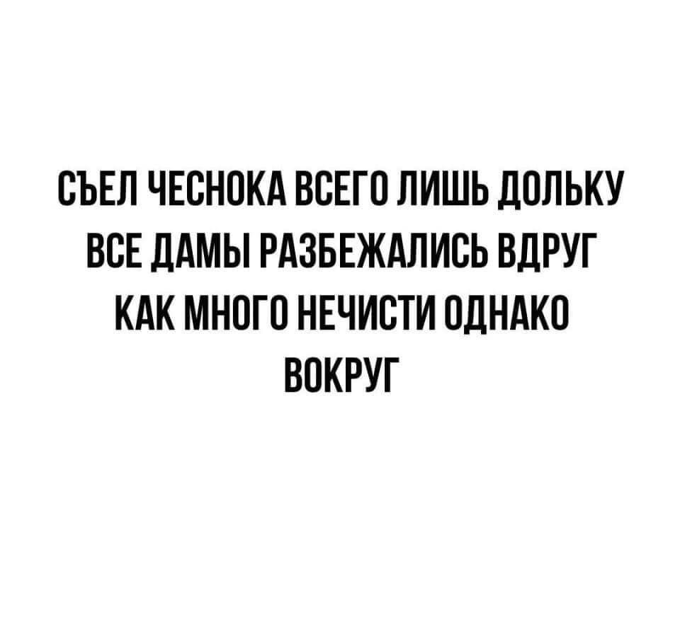 СЪЕЛ ЧЕСНОКА ВСЕГО ЛИШЬ ЛОЛЬКУ ВСЕ дАМЫ РАЗБЕЖАЛИСЬ ВЛРУГ КАК МНОГО НЕЧИСТИ ОДНАКП ВОКРУГ