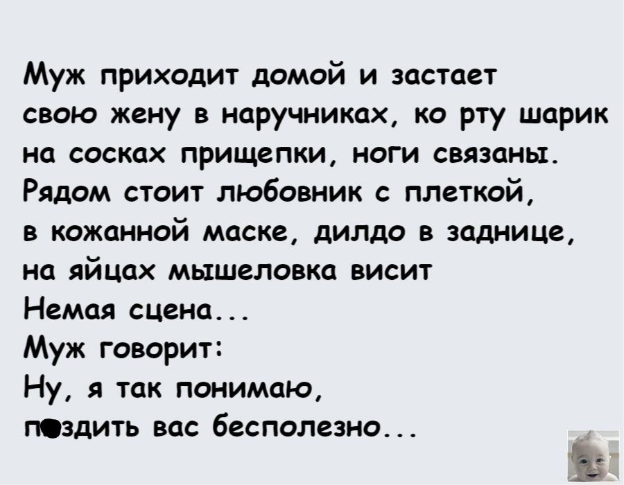 Муж приходит домой и застает свою жену в наручниках ко рту шарик но сосках прищепки оги связаны Рядом стоит любовник с плеткой в кожанной маске дилдо в эпдиицг ИП яйцах МЫШЕЛОВКП ВИСИТ Немая сцена Муж говорит Ну я так понимаю пдить вос бесполезно