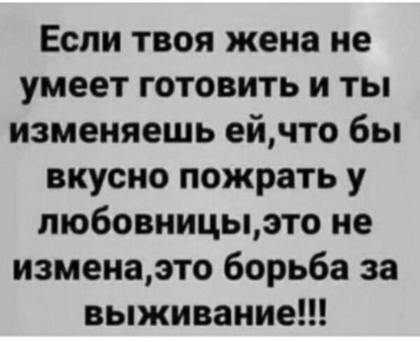 Если твоя жена не умеет готовить и ты изменяешь ейчто бы вкусно пожрать у пюбовницыэто не изменаэто борьба за выживание