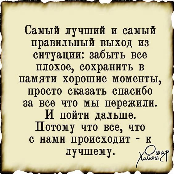 Самый лучший и самый правильный выход из ситуации забыть все плохое сохранить в памяти хорошие моменты просто сказать спасибо за все что мы пережили И пойти дальше Потому что все что с нами происходит к лучшему