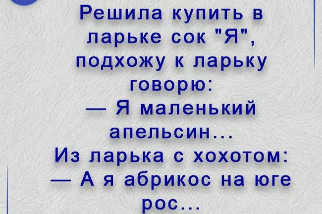 Решила купить в ларьке сок подхожу к парЬКУ говорю Я маленький апельсин Из ларька с хохотом А я абрикос на юге рор