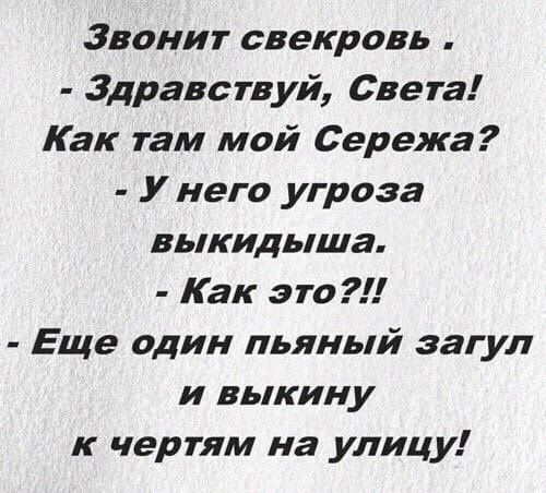 Звонит свекровь Здравствуй Света Как там мой Сережа У него угроза выкидыша Как это Еще один пьяный загул и выкину к чертям на улицу