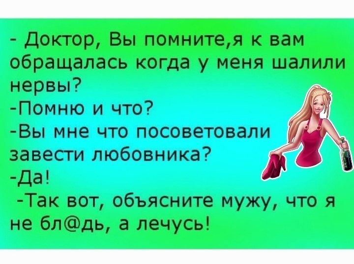 Доктор Вы помнитея к вам обращалась когда у меня шапипи нервы Помню и что Вы мне что посоветовали завесги любовника Да Так вот объясните мужу что я не блдь а лечусь