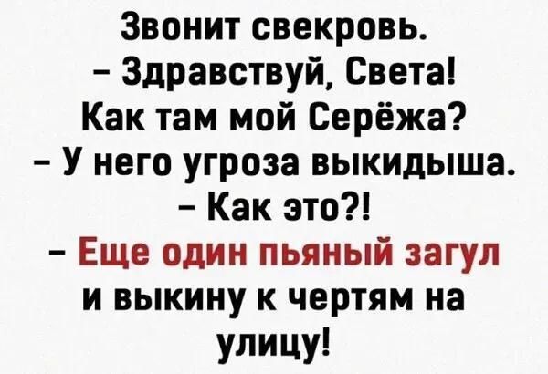 Звонит свекровь Здравствуй Света Как там мой Серёжа У него угроза выкидыша Как это Еще один пьяный загул и выкину к чертям на улицу