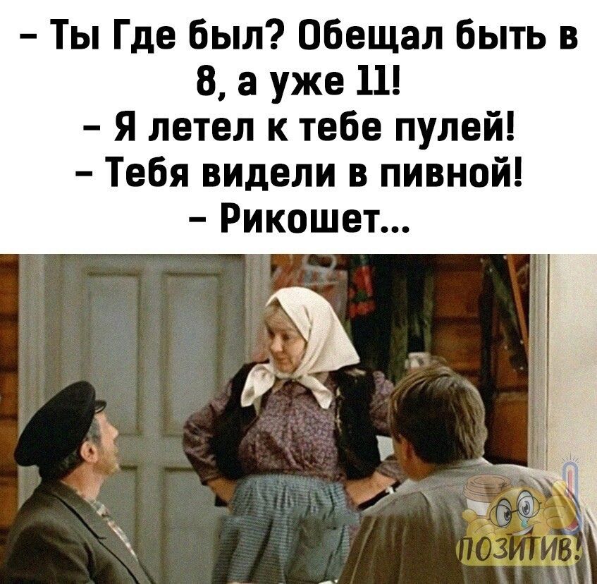 Ты Где был Обещал быть в 8 а уже 11 Я летел к тебе пулей Тебя видели в пивной Рикошет