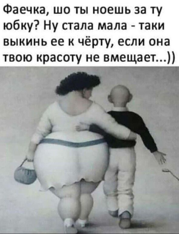 Фаечка шо ты ноешь за ту юбку Ну стала мала таки выкинь ее к чёрту если она твою