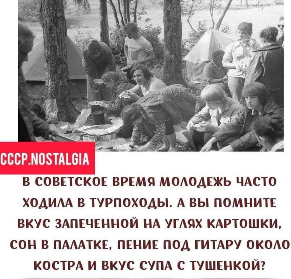 В СОВЕТСКОЕ ВРЕМЯ МОАОАЕЖЬ ЧАСТО ХОАИАА В ТУРПОХОАЫ А ВЫ ПОМНИТЕ ВКУС ЗАПЕЧЕННОЙ НА УГШХ КАРТОШКИ СОН В ПАААТКЕ ПЕНИЕ ПОД ГИТАРУ ОКОЮ КОСТРА И ВКУС СУПА С ТУШЕНКОЙ
