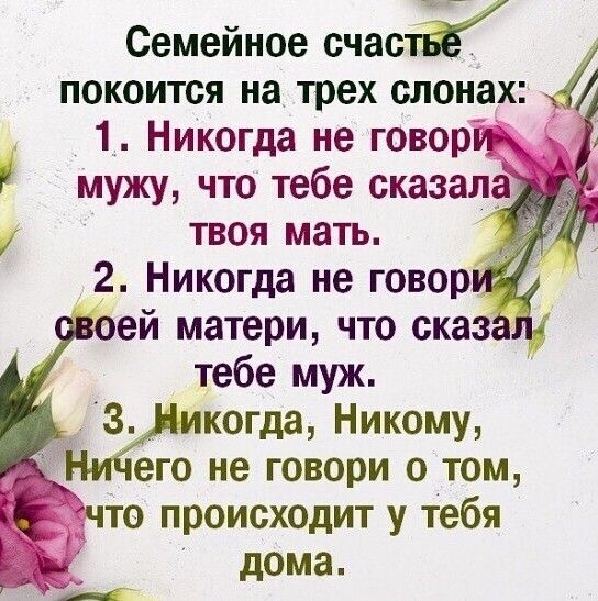 Семейное счастй покоится на трех слонах 1 Никогда не говор мужу что тебе сказал твоя мать 2 Никогда не говор ей матери что сказ тебе муж 3 когда Никому его не говори о том то происходит у тебя дома