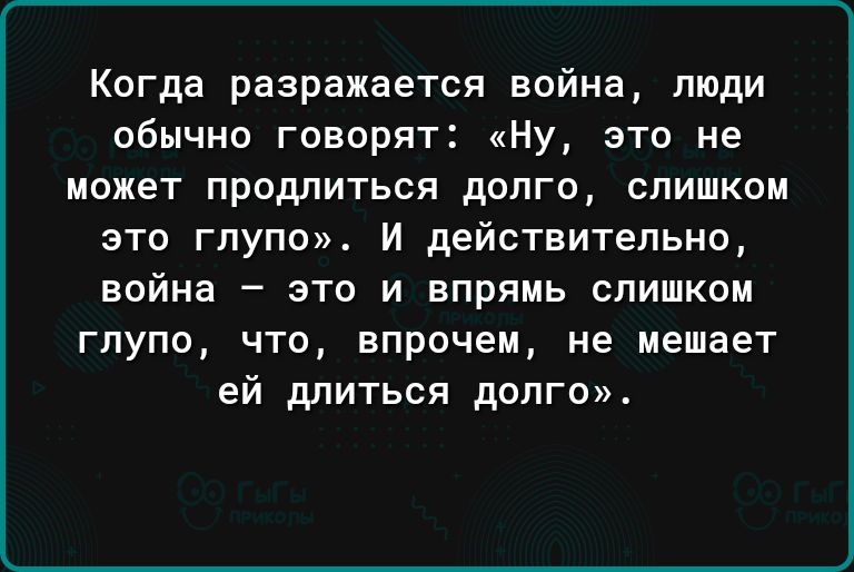 Когда разражается война пюди обычно говорят Ну это не может продлиться долго слишком это глупо И действительно война это и впрямь слишком глупо что впрочем не мешает ей длиться долго