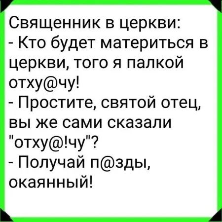 Священник в церкви Кто будет материться в церкви того я палкой отхучу Простите святой отец вы же сами сказали отхучу Получай пзды окаянный