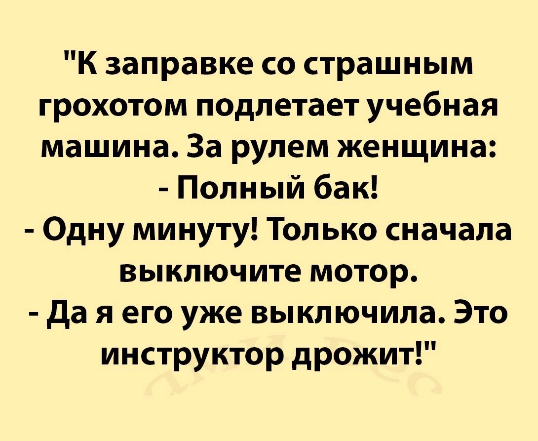 К заправке со страшным грохотом подлетает учебная машина За рулем женщина Полный бак Одну минуту Только сначала выключите мотор да я его уже выключила Это инструктор дрожит