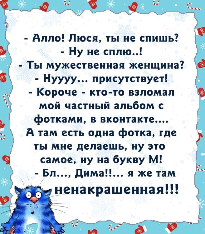 Аппо Люся ты не спишь Ну не сплю Ты мужественная женщина Ю Нуууу присутствует Короче кто то взломал К мой частный апьбом с фотками в вконтакте А там есть одна фотка где ты мне делаешь ну это самое ну на букву М Бл дима я же там ненакрашенная Т