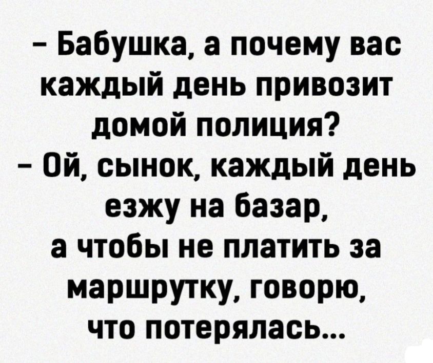 Бабушка а почему вас каждый день привозит домой полиция Ой сынок каждый день езжу на базар а чтобы не платить за маршрутку говорю что потерялась