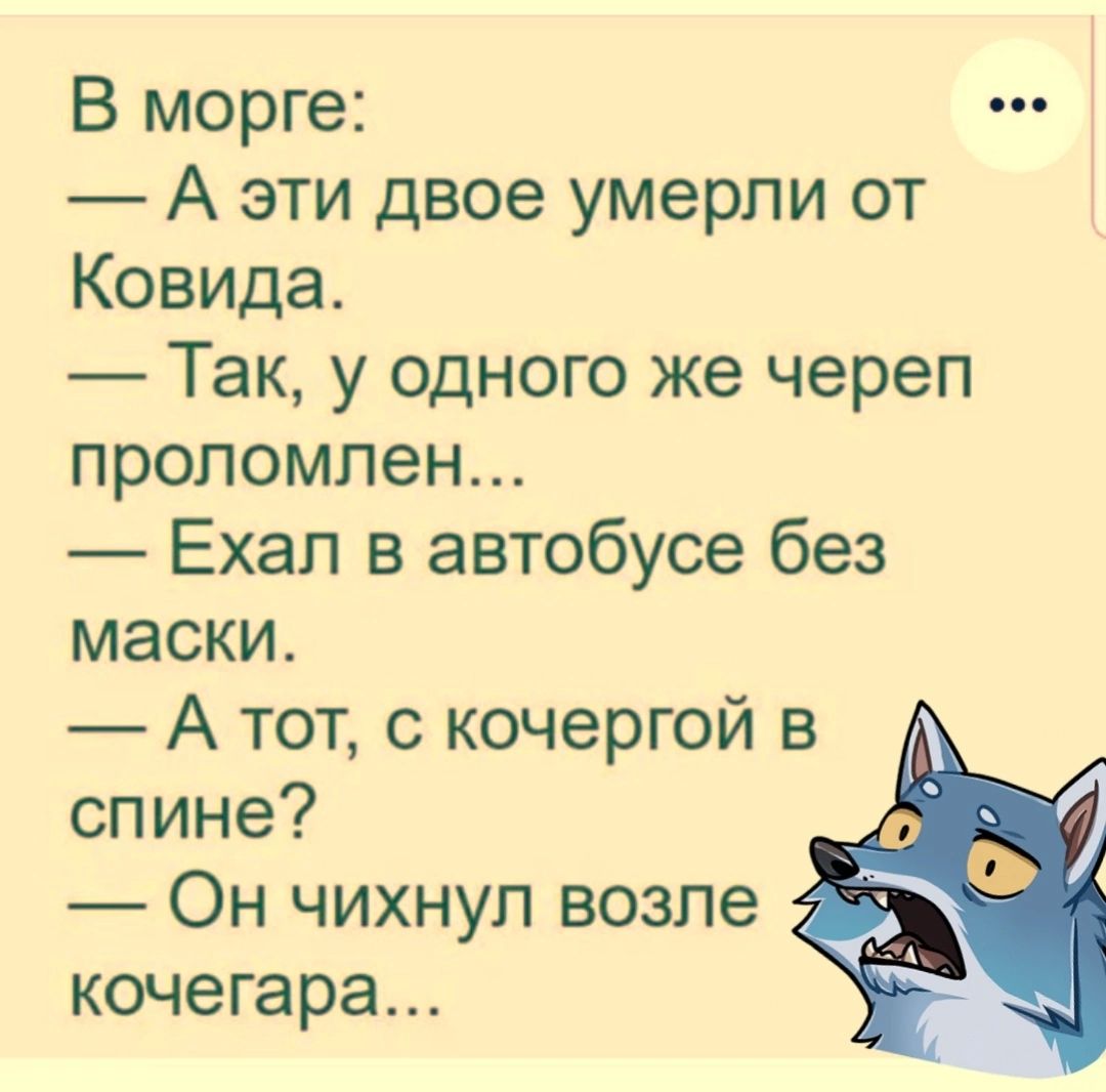 В морге А эти двое умерли от Ковида Так у одного же череп проломпен Ехал в автобусе без маски А тот с кочергой в спине Он чихнуп возле кочегара