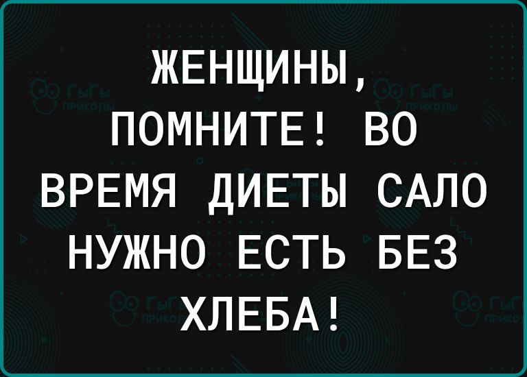 жвнщины ПОМНИТЕ во ВРЕМЯ ДИЕТЫ САЛО НУЖНО ЕСТЬ БЕЗ ХЛЕБА