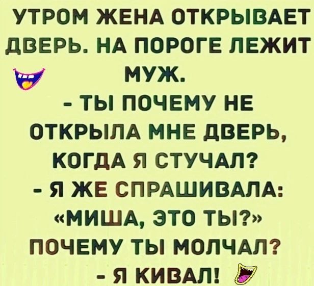 утром ЖЕНА ОТКРЫВАЕТ дверь НА пороге лежит Ч муж ты почему не открым мне дверь когдА я стучмг я же спмшивдм мишд это тьп почему ты молчдп я КИВАП