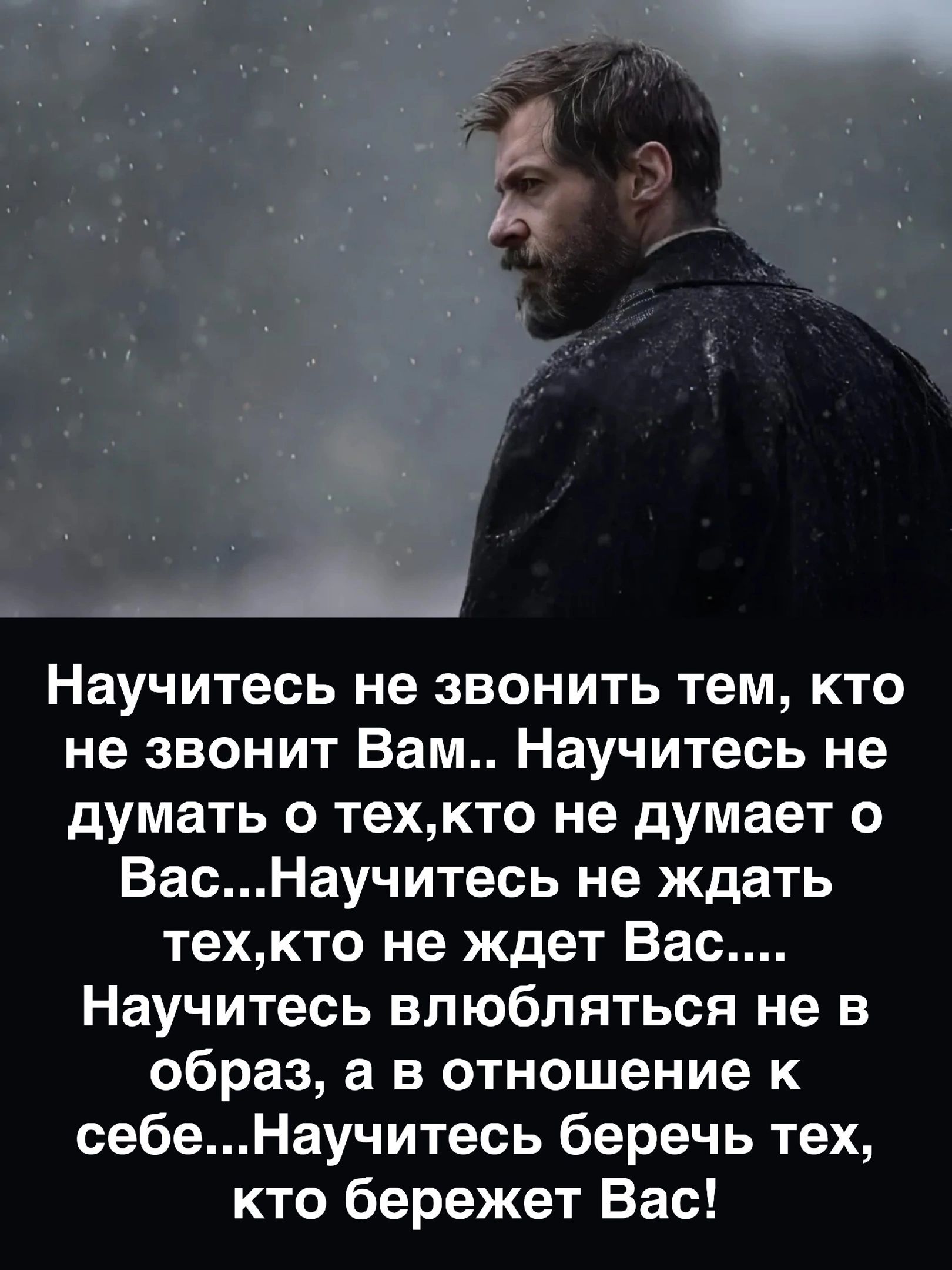 Научитесь не звонить тем кто не звонит Вам Научитесь не думать о техкто не думает о ВасНаучитесь не ждать техкто не ждет Вас Научитесь влюбляться не в образ а в отношение к себеНаучитесь беречь тех кто бережет Вас