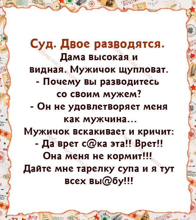 Суд двое разводятся дама высокая и видишь Мужичок щупповат Почему вы разнодитесь со своим мужем Он не удовлетворяет меня как мужчина Мужичок вскакивает и кричит да врет ска на Будет Она меня не кормит дайте мне тарелку супа и я тут всех вы6у