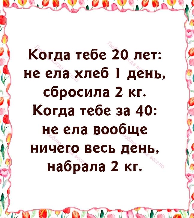 Ок АЯЬЗ Ее г Когда тебе 20 лет не ела хлеб день 1 сбросила 2 кг Когда тебе за 40 ч и не ела вообще 31 ничего весь день 3 5 набрала 2 кг м в ит На птгЁЧг твт