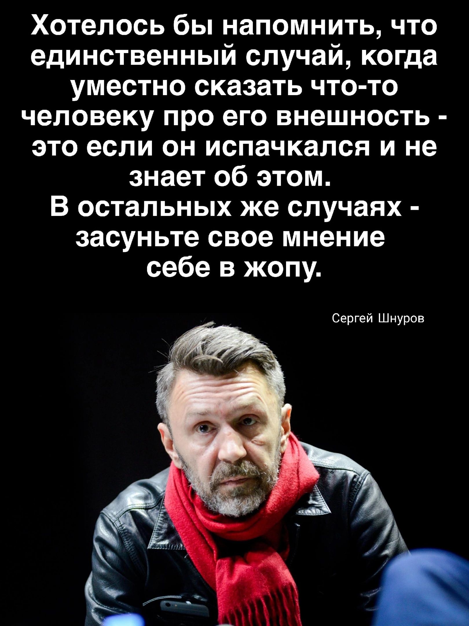 Хотелось бы напомнить что единственный случай когда уместно сказать что то человеку про его внешность это если он испачкался и не знает об этом В остальных же случаях засуньте свое мнение себе в жопу сергей Шнуров