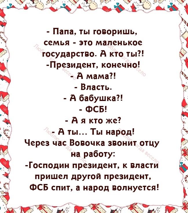 ух д Ах Папа ты говоришь семья это маленькое государства А кто ты Президент конечно А мама Власть А бабушки ФСБ А я кто же А ты Ты народ Через час Вовочка звонит отцу на работу Господии президент к власти пришел другои президент ФСБ спит в народ волнуется