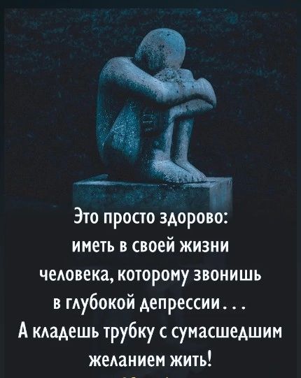 Это просто здорово иметь в своей жизни чеювека которому звонишь в гдубокой депрессии А мадешь трубку с сумасшедшим жеАанием жить