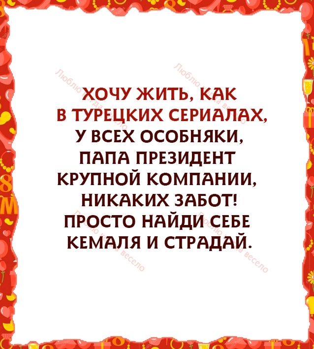 ХОЧУ ЖИТЬ КАК В ТУРЕЦКИХ СЕРИАПАХ У ВСЕХ 0СОБНЯКИ ПАПА ПРЕЗИДЕНТ КРУПНОЙ КОМПАНИИ НИКАКИХ ЗАБОТ ПРОСТО НАЙДИ СЕБЕ КЕМАПЯ И СТРАДАЙ