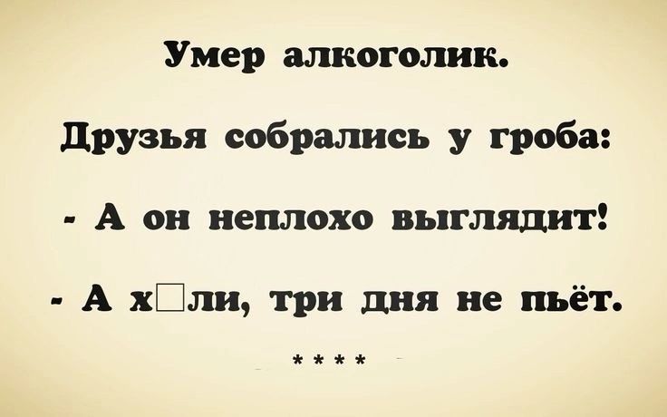 Умер алкоголик друзья собрались у гроба А он неплохо выглядит А хШли три дня не пьёт