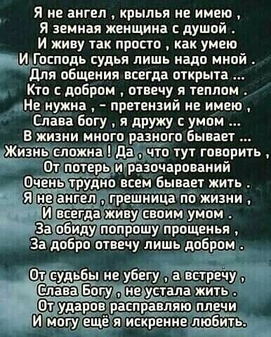 Я не ангел крылья не имею Я земная женщина с душой И живу так просто как умею имхііосподь судья лишь надо мной для общения всегда открыта Кто добром отвечу я теплом Не нужна претензий не имею Слава богу я дружу умом В жизни много разного бывает рь_хи разочарований о всем бывает жить аБоііуЦнедустала жить удар И мопулЁ крейнеЪ юбить