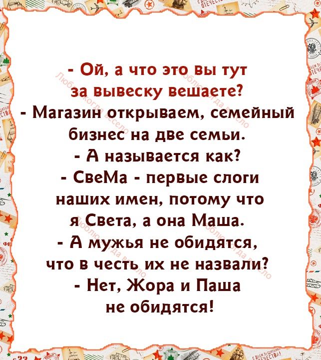 Оп а что это Вы тут за Вывеску вешаете Магазин открываем семейный бизнес на две семьи А называется как СвеМа первые слоги НЗШИХ имен ПОТОМУ ЧТО я Света она Маша А мужья не обидятся что в честь их не назвали Нет Жора и Паша не обидятся