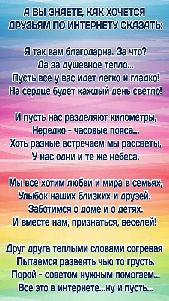 ДРУЗЬЯМ ПО ИНТЕРНЕТУ СКдЗдТЬ Я тк вам благодарна За что да за душевное тепло Пустывсе у вас идет легко и гладко Наердце будет каждый день сайта за И пусть нас разделяют кипометрып ___Цередко часовые помада Хоть разные встречаем мы рассветы У нас одни и те же небеса Мывсехотим любви и мирав оемьяхі Улыбок наших близких и друзей Заботимся о доме и о детях И вместе нам признаться веселей Друг друга т