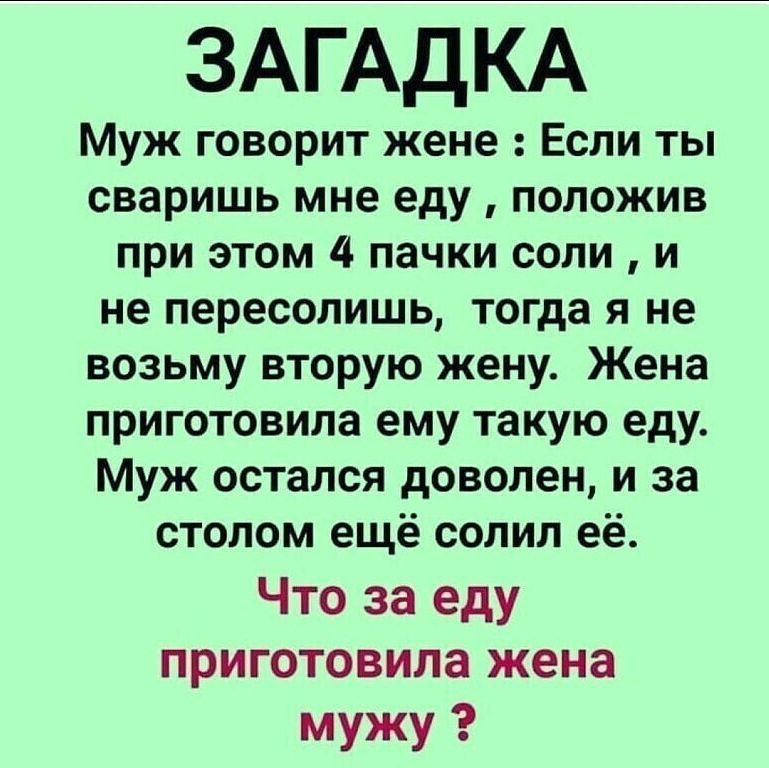 ЗАГАДКА Муж говорит жене Если ты сваришь мне еду положив при этом 4 пачки соли и не пересопишь тогда я не возьму вторую жену Жена приготовила ему такую еду Муж остался доволен и за столом ещё солил её Что за еду приготовила жена мужу