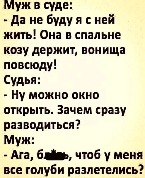 Муж в суде да не буду я с ней жить Она в спальне козу держит вонища повсюду Судья Ну можно окно открыть Зачем сразу разводиться Муж Ага б чтоб у меня все голуби разлетелись