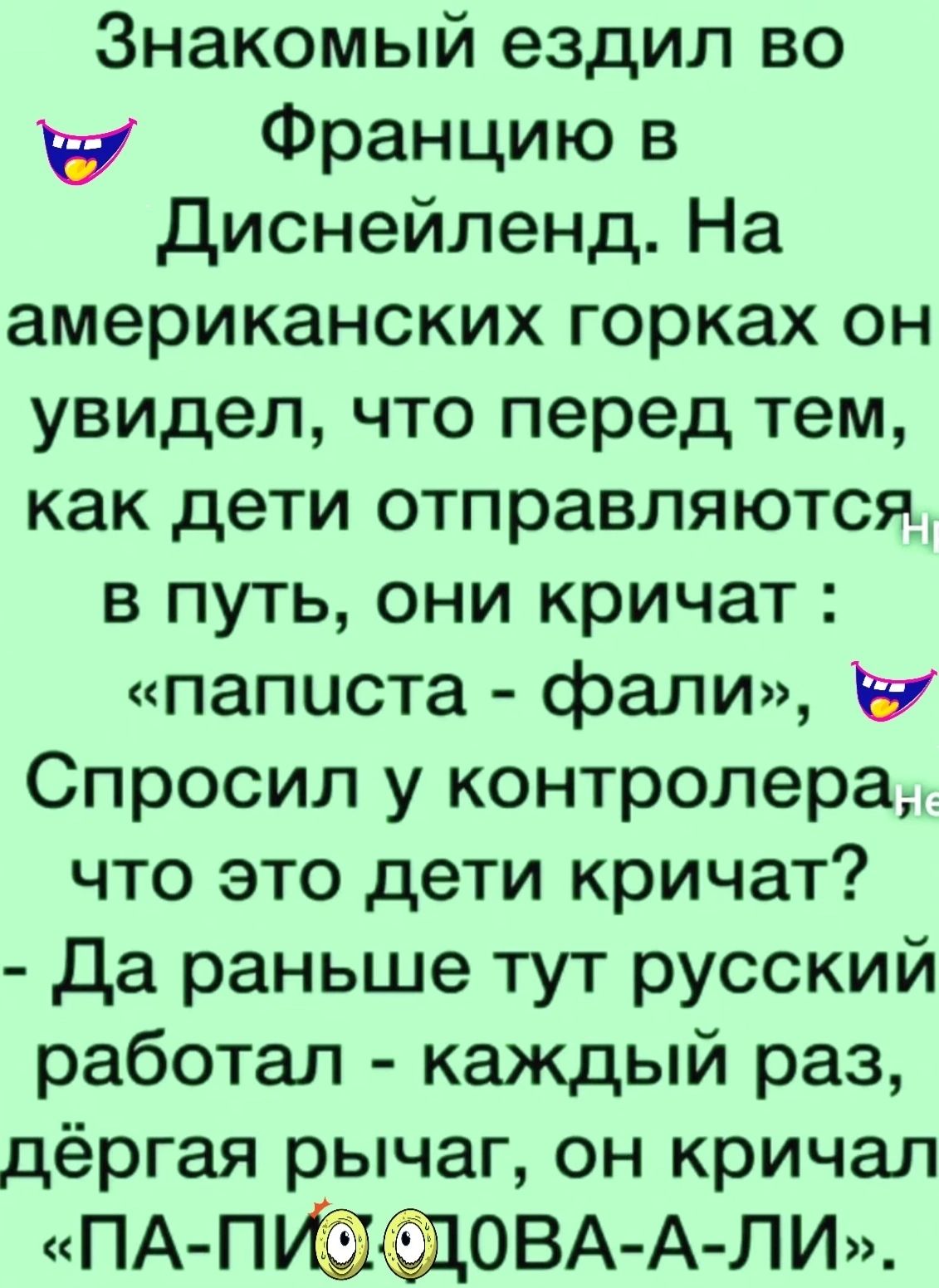 Знакомый ездил во Францию в диснейленд На американских горках он увидел что перед тем как дети отправляются в путь они кричат паписта фали в Спросил у контролера что это дети кричат да раньше тут русский работал каждый раз дёргая рычаг он кричал ПА ПМОВА А ЛИ