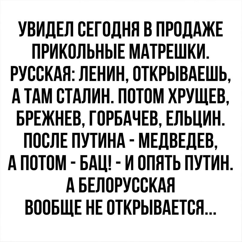 УВИДЕЛ СЕГОДНЯ В ПРОДАЖЕ ПРИКОЛЬНЫЕ МАТРЕШКИ РУССКАЯ ЛЕНИН ОТКРЫВАЕШЬ АТАМ СТАЛИН ПОТОМ ХРУЩЕВ БРЕЖНЕВ ГОРБАЧЕВ ЕЛЬЦИН ПОСЛЕ ПУТИНА МЕДВЕДЕВ АПОТОМ БАЦ И ОПЯТЬ ПУТИН АБЕЛОРУССКАЯ ВООБЩЕ НЕ ОТКРЫВАЕТСЯ