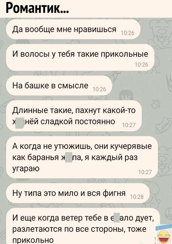 Романтик Да вообще мне нравишься И волосы у тебя такие прикольные На башке в смысле Длинные такие пахнут какой то х нёй сладкой постоянно А когда не утюжишь они кучерявые как баранья _ па я каждый раз угараю Ну типа это мило и вся фигня И еще когда ветер тебе в е _ало дует разлетаются по все стороны тоже прикольно