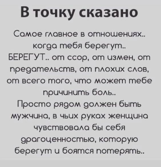 В точку сказано Самое гловное в отпношениях когдо тебя берегут БЕРЕГУТ от ссор от чзмен ог предоглельсглв огп плохих сЛОВ от всего гтпого что может тебе пручинить боль Просто рядом должен быть мужччно в чьих рукох женщина чувсглвовола бы себя орогоценностью которую берегут и боятся погперять